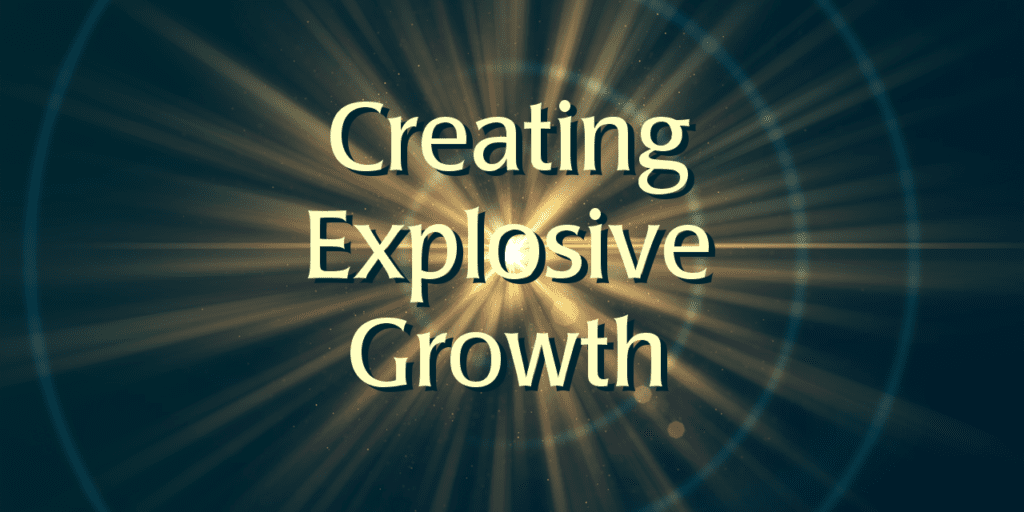Creating Explosive Growth