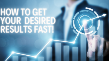 How to Get Your Desired Results Fast